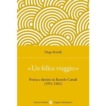 «Un felice viaggio». Poesia e destino in Bartolo Cattafi (1951-1961)