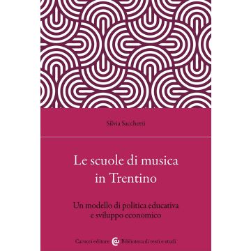 Le scuole di musica in Trentino. Un modello di politica educativa e sviluppo economico (Sacchetti Silvia - Carocci)
