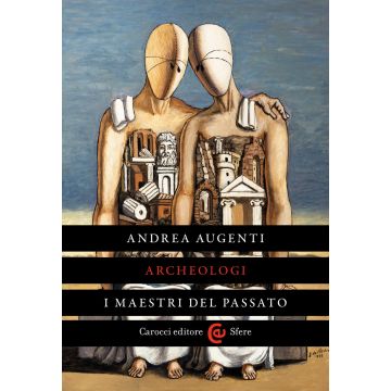 Archeologi. I maestri del passato
