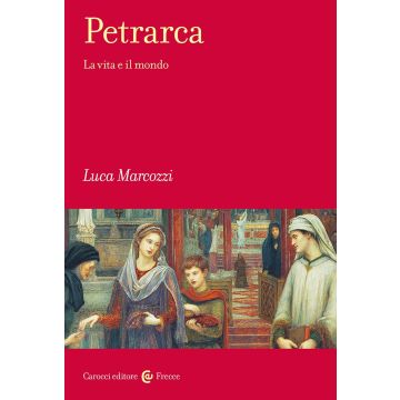 Petrarca. La vita e il mondo (Marcozzi Luca - Carocci)