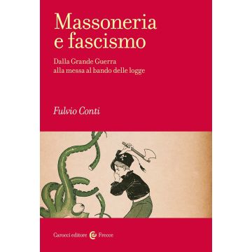 Massoneria e fascismo. Dalla Grande Guerra alla messa al bando delle logge (Conti Fulvio - Carocci)