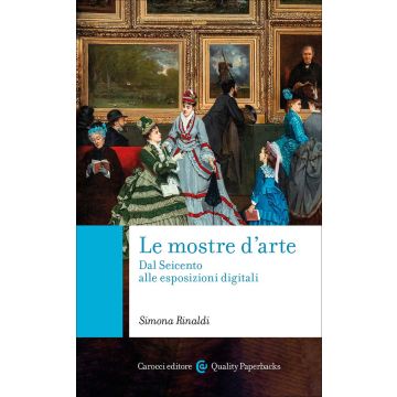 Le mostre d'arte. Dal Seicento alle esposizioni digitali (Rinaldi Simona - Carocci)
