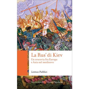 La Rus' di Kiev. Un crocevia fra Europa e Asia nel Medioevo