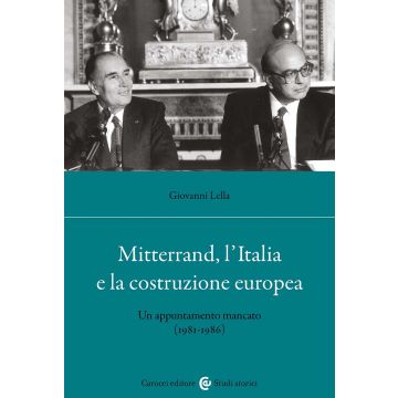 Mitterrand, l'Italia e la costruzione europea. Un appuntamento mancato (1981-1986) (Lella Giovanni - Carocci)