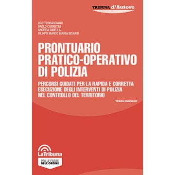 Prontuario pratico-operativo di polizia. Percorsi guidati per la rapida e corretta esecuzione degli interventi di polizia nel controllo del territorio [Terracciano Ugo;Carretta Paolo;Girella Andrea - La Tribuna]