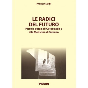 Le radici del futuro: piccola guida all'Osteopatia e alla Medicina di Terreno   [Luppi - Piccin Editore]