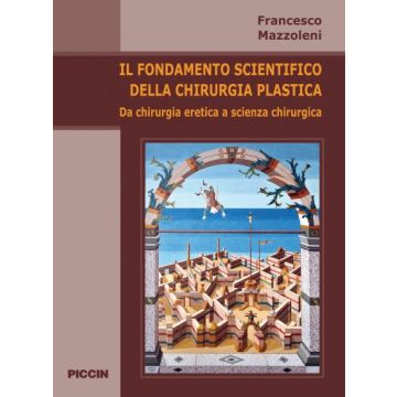 Il fondamento scientifico della chirurgia plastica Da chirurgia eretica a scienza chirurgica   [Mazzoleni - Piccin Editore]