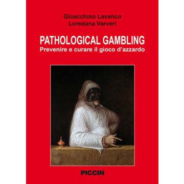 PATHOLOGICAL GAMBLING. Prevenire e curare il gioco d’azzardo  Lavanco Gioacchino; Varveri Loredana  Piccin Editore  9788829927371