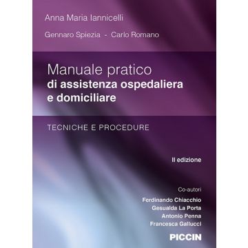 Manuale pratico di assistenza ospedaliera e domiciliare. Tecniche e procedure 2/ed. (Iannicelli, Spiezia, Romano - Piccin)