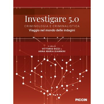 Investigare 5.0. Criminologia e criminalistica. Viaggio nel mondo delle indagini (Rizzi, Giannini - Piccin)