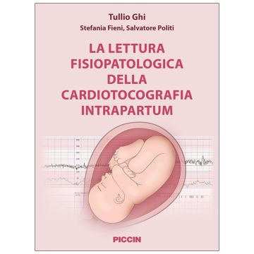 La lettura fisiopatologica della cardiotocografia intrapartum (Ghi, Fieni, Politi - Piccin)