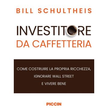 Investitore da caffetteria. Come costruire la propria ricchezza, ignorare Wall Street e vivere bene