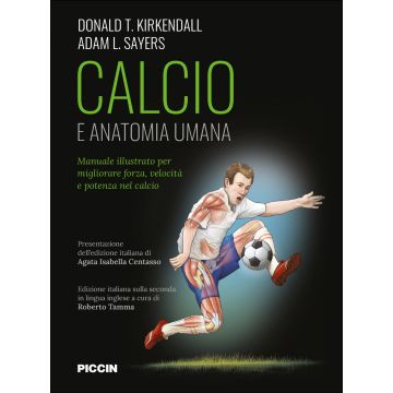 Calcio e anatomia umana. Manuale illustrato per migliorare forza, velocità e potenza nel calcio 2/ed. (Kirkendall, Sayers, Tamma - Piccin)