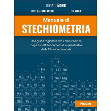 Manuale di stechiometria. Una guida ragionata alla comprensione degli aspetti fondamentali e quantitativi della chimica generale (Monti Donato;Stefanelli Manuela;Viola Elisa - Piccin)