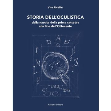 Storia dell'oculistica. Dalla nascita della prima cattedra alla fine dell'Ottocento [Rivellini Vito - Fabiano Editore]