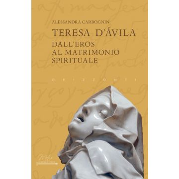 Teresa d'Avila. Dall'eros al matrimonio spirituale (Carbognin Alessandra - Metis Academic Press)
