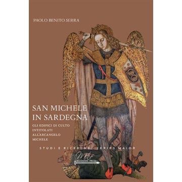 San Michele in Sardegna. Gli edifici di culto intitolati all'arcangelo Michele (Paolo Benito Serra - Metis Academic Press)
