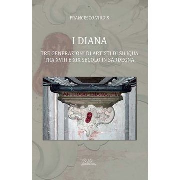 I Diana. Tre generazioni di artisti di Siliqua tra XVIII e XIX secolo in sardegna Francesco Virdis Mesis Academic press