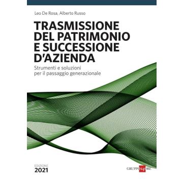 La trasmissione del patrimonio e successione d'azienda. Strumenti e soluzioni per il passaggio generazionale (De Rosa Leo, Russo, Lo Presti - Il sole 24 Ore)
