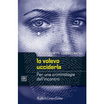 Io volevo ucciderla. Per una criminologia dell'incontro