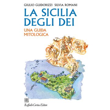 La Sicilia degli dei. Una guida mitologica