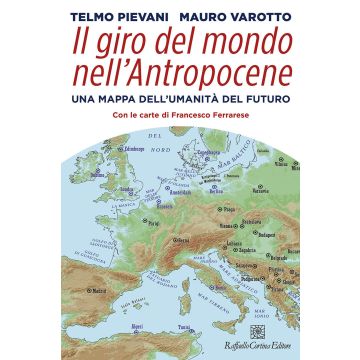 Il giro del mondo nell'Antropocene. Una mappa dell'umanità del futuro