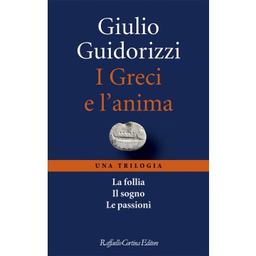 I Greci e l'anima. Una trilogia - La follia; Il Sogno; Le Passioni