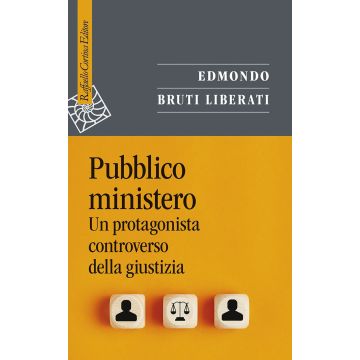 Pubblico ministero. Un protagonista controverso della giustizia