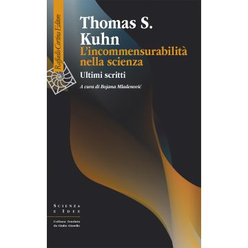 L'incommensurabilità nella scienza. Ultimi scritti (Kuhn Thomas S.;Mladenovic B - Raffaello Cortina)