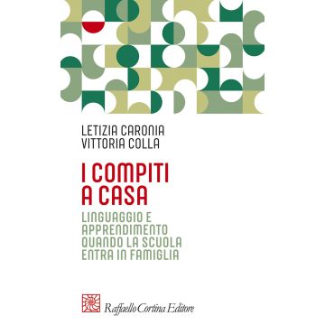 I compiti a casa. Linguaggio e apprendimento quando la scuola entra in famiglia (Caronia Letizia; Colla Vittoria - Raffello Cortina)