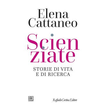 Scienziate. Storie di vita e di ricerca (Cattaneo Elena - Raffaello Cortina)