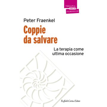 Coppie da salvare. La terapia come ultima occasione (Fraenkel Peter - Raffaello Cortina)