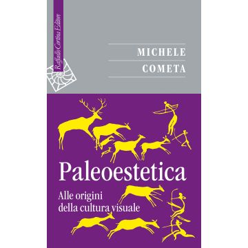 Paleoestetica. Alle origini della cultura visuale (Cometa Michele - Raffaello Cortina)