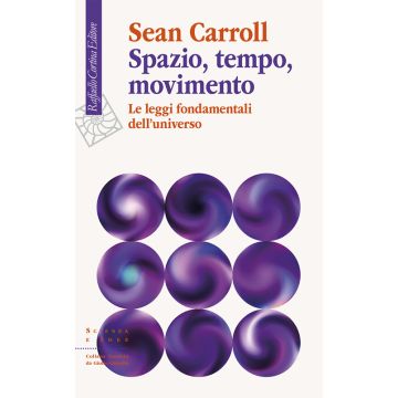 Spazio, tempo, movimento. Le leggi fondamentali dell'universo (Carroll Sean; Bozzi G. - Raffaello Cortina)