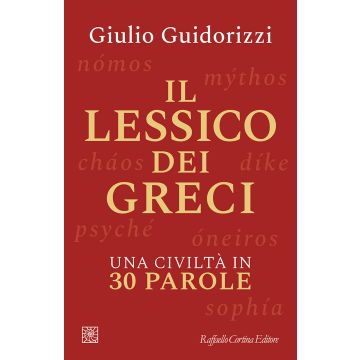 Il lessico dei greci. Una civiltà in 30 parole (Guidorizzi Giulio - Raffaello Cortina)