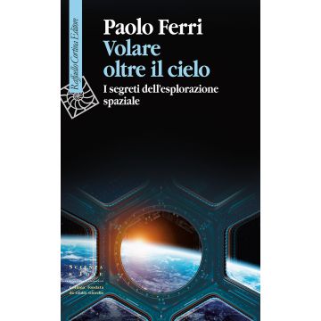 Volare oltre il cielo. I segreti dell'esplorazione spaziale (Ferri Paolo - Raffaello Cortina)