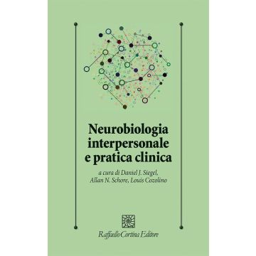 Neurobiologia interpersonale e pratica clinica (Siegel Daniel J.; Schore Allan - Raffaello Cortina)