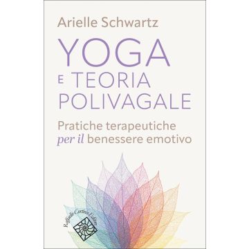 Yoga e teoria polivagale. Pratiche terapeutiche per il benessere emotivo (Schwartz Arielle - Raffaello Cortina)