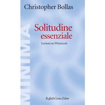 Solitudine essenziale. Lezioni su Winnicott (Bollas Christopher - Raffaello Cortina)
