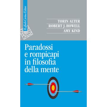 Paradossi e rompicapi in filosofia della mente (Alter Torin; Howell Robert  - Raffaello Cortina)