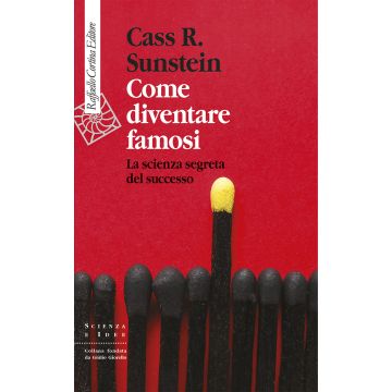 Come diventare famosi. La scienza segreta del successo (Sunstein, Sala - Raffaello Cortina)