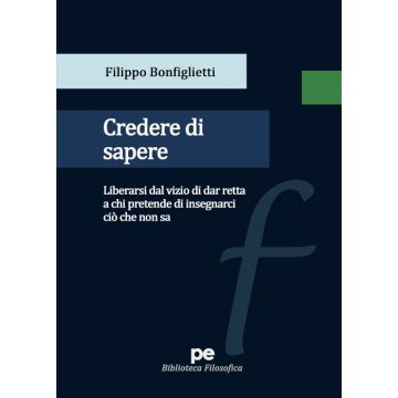 Credere di sapere. Liberarsi dal vizio di dar retta a chi pretende di insegnarci ciò che non sa