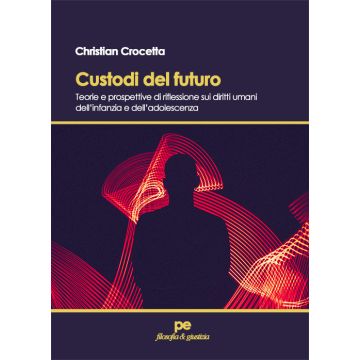 Custodi del futuro. Teorie e prospettive di riflessione sui diritti umani dell'infanzia e dell'adolescenza