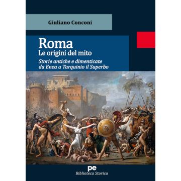 Roma. Le origini del mito. Storie antiche e dimenticate da Enea a Tarquinio il Superbo