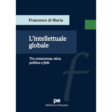 L'intellettuale globale. Tra conoscenza, etica, politica e fede