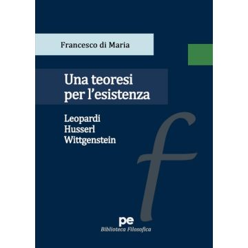 Una teoresi per l'esistenza. Leopardi, Husserl, Wittgenstein