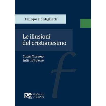 Le illusioni del cristianesimo. Tanto finiremo tutti all'inferno