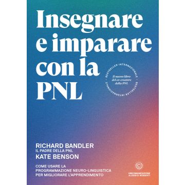 Insegnare e imparare con la PNL. Come usare la Programmazione Neuro-Linguistica per migliorare l'apprendimento