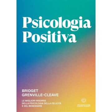 Psicologia positiva. Le migliori risorse della psicologia della felicità e del benessere