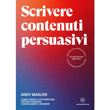 Scrivere contenuti persuasivi. Come usare il copywriting per influenzare, coinvolgere e vendere